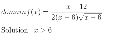 The domain of f(x)=(x-12)/(2(x-6)sqrt(x-6)) is x>6